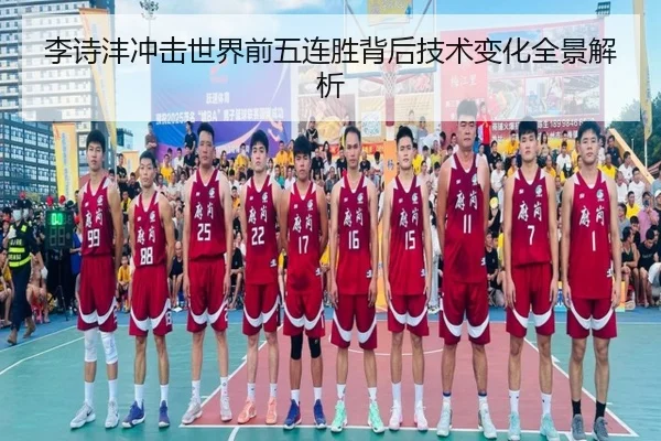 李诗沣冲击世界前五连胜背后技术变化全景解析